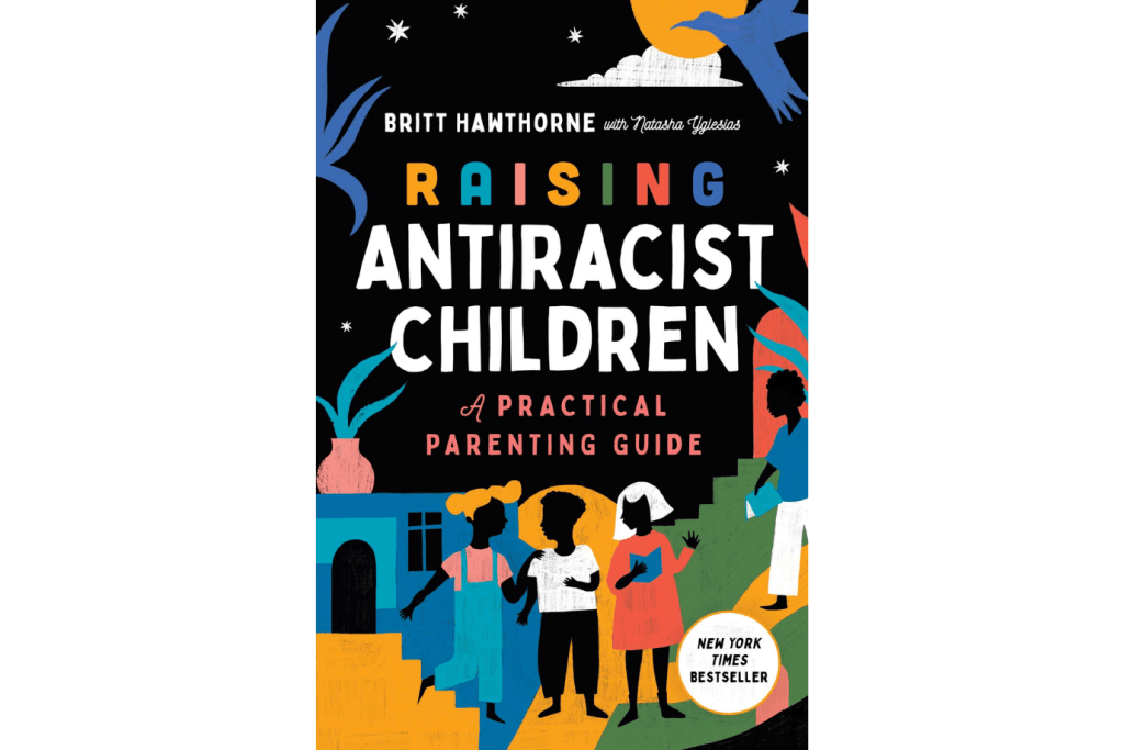 Raising Antiracist Children: A Practical Parenting Guide by Britt Hawthorne, Paperback, 320 pages, New York Times Bestseller, best parenting books, The Montessori Room, Toronto, Ontario, Canada. 