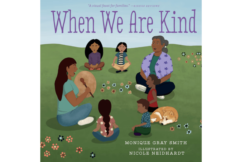 When We Are Kind by Monique Gray Smith, Hardcover book, Picture Book, 3 to 5 years, books about teaching compassion, being kind, gratitude, Indigenous, empathy  