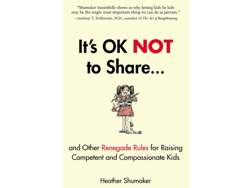 Why We Love It - It's OK Not to Share and Other Renegade Rules for Raising Competent and Compassionate Kids