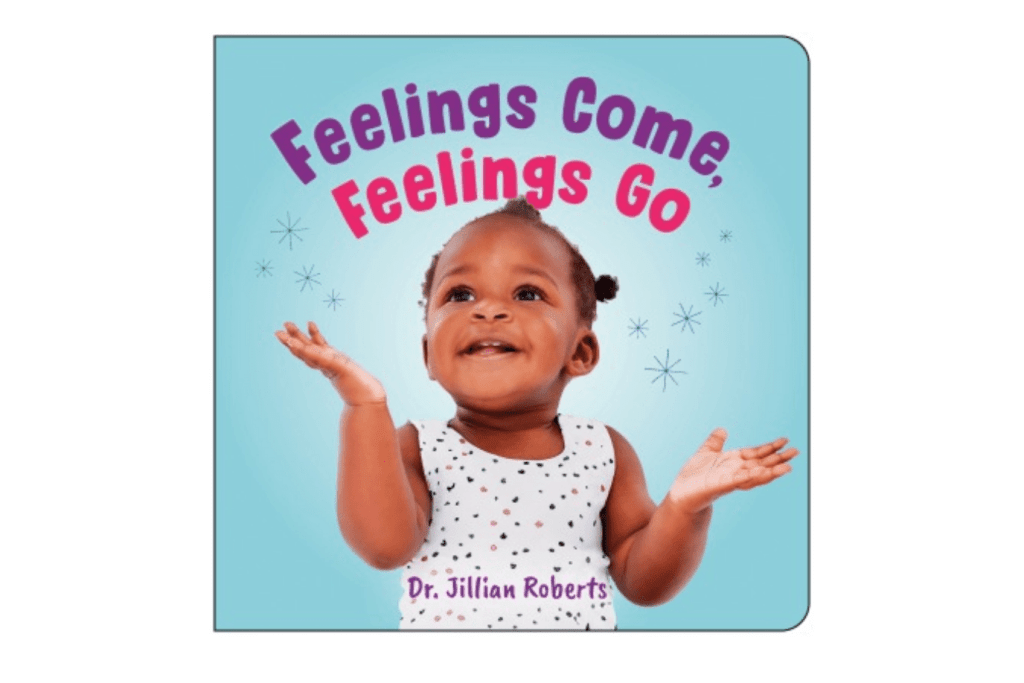 Feelings Come, Feelings Go by Dr. Jillian Roberts Toronto Canada, books about feelings, board books about feelings, toddler books about feelings, best kids books about feelings, best kids book about emotions, teach kids about emotions, teach kids about feelings, teach self-regulation, Toronto, Canada