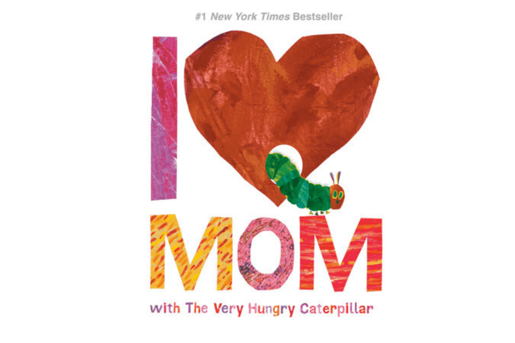 I Love Mom with The Very Hungry Caterpillar, Eric Carle, books about moms, books for Mother's Day, The Montessori Room, Toronto, Ontario, Canada.
