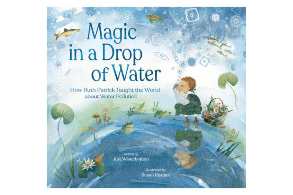 Magic in a Drop of Water:&nbsp;How Ruth Patrick Taught the World about Water PollutionBy Julie Winterbottom and Illustrated by Susan Reagan, books about pollution for kids, books about water pollution for kids, books about the environment for kids, kids books about conservation, kids books about taking care of the environment, Toronto, Canada