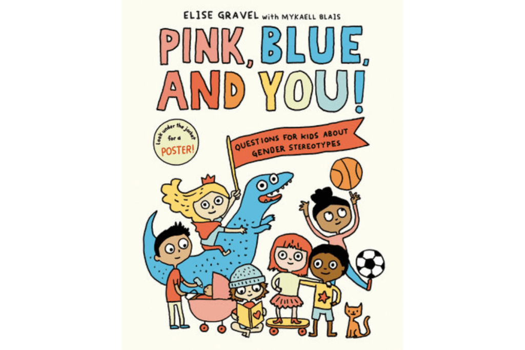 Pink, Blue, and You!: Questions for Kids about Gender Stereotypes by Elise Gravel and Mykaell Blais, children's books about gender, children's books about acceptance, children's books about diversity, children's books about inclusivity, The Montessori Room, Toronto, Ontario, Canada. 