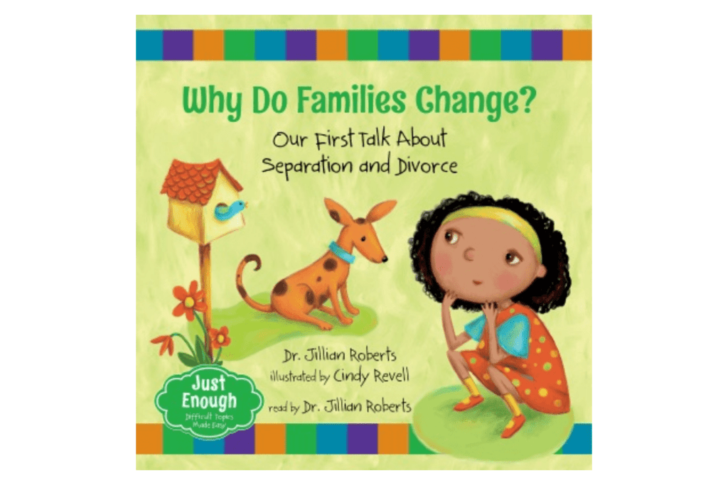 Why Do Families Change? Our First Talk About Separation and Divorce by Dr. Jillian Roberts, kids books about divorce, kids book about separation, children's books about divorce, how to explain divorce to a child, how to explain separation to a child, how to support child during divorce, Toronto, Canada