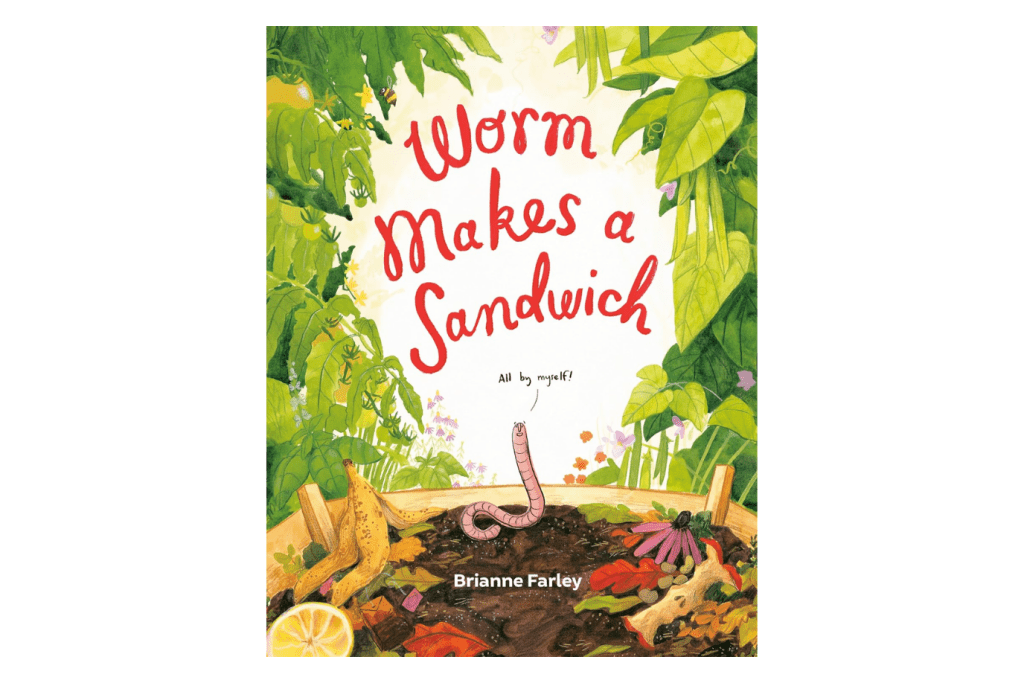 Worm Makes a Sandwich by Brianne Farley [Hardcover], kids books about composting, kids books about life cycles, kids books about gardening, Toronto, Canada