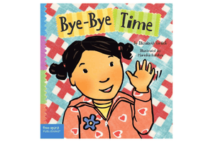 Bye-Bye Time by Elizabeth Verdick, books about daycare drop off, books about school drop off, books about saying goodbye, toddlers, Toronto, Canada