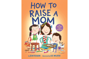 How To Raise A Mom by Jean Reagan and Lee Wildish - The Montessori Room, Toronto, Ontario, Canada, children's book, board book, books about mom, mother's day, father's day, books about family, funny books for kids