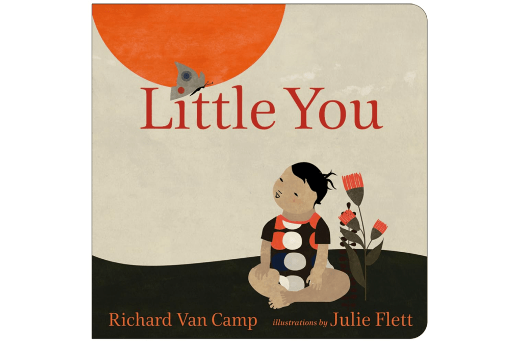 Little You by Richard Van Camp, birth to 2 years, board book, books about Indigenous, family love, new baby, multicultural lullaby, reconciliation