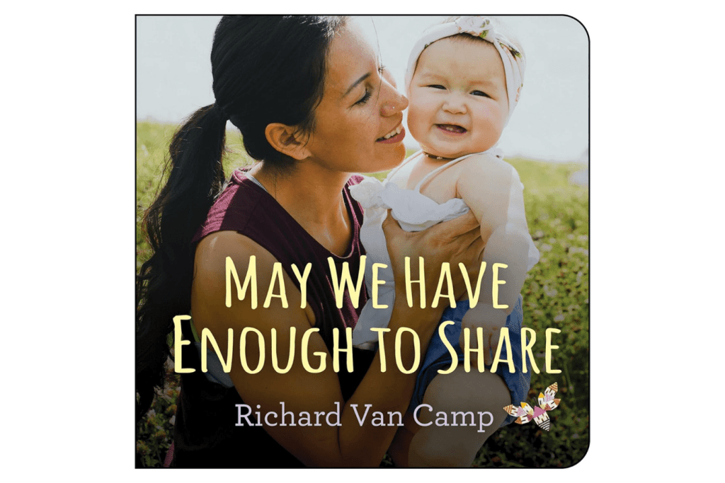 May We Have Enough to Share by Richard Van Camp, Board book, birth to 2 years, books about gratitude, sharing, community, mindfulness, Teaching gratitude to children