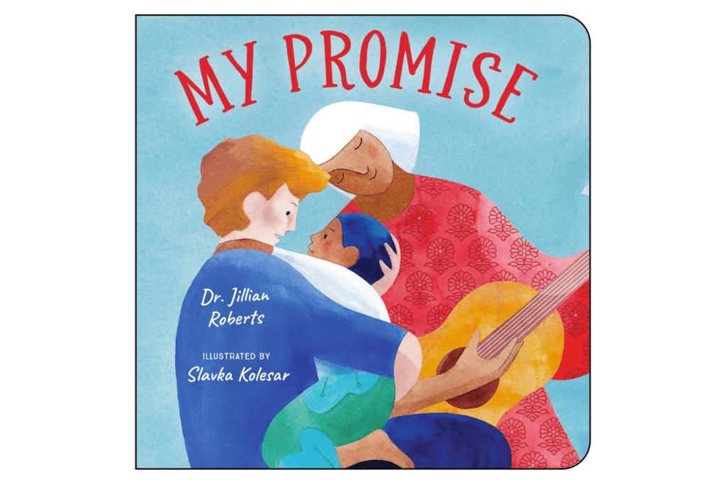 My Promise, Dr. Jillian Roberts, board book, 0 to 2 years, books about social-emotional learning, building resilience, family support, growth mindset, books for babies