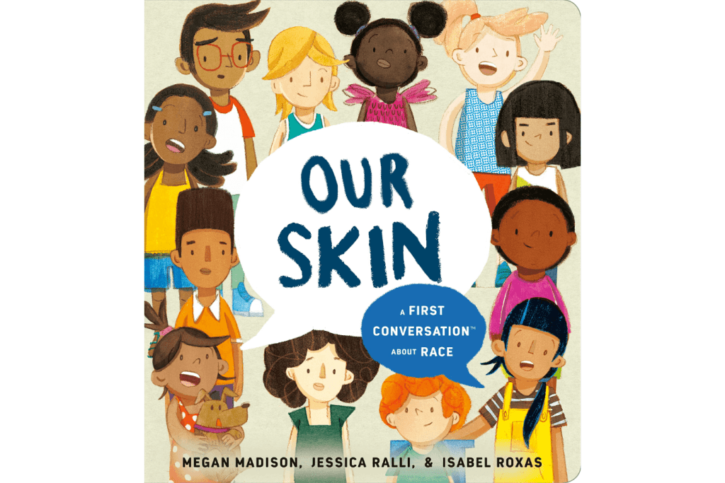 Our Skin: A First Conversation About Race Board book – by Megan Madison, Jessica Ralli  (Author), Isabel Roxas, antiracist books for kids, books that deal with racism for kids, children's books about racism, Toronto, Canada