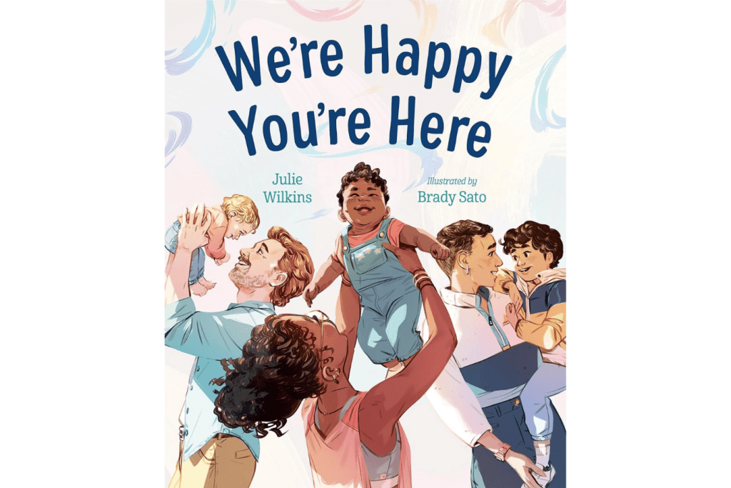 We're Happy You're Here by Julie Wilkins, hardcover, 3 to 5 years, books about welcome baby, where do babies come from, chosen family, fertility treatment, IVF