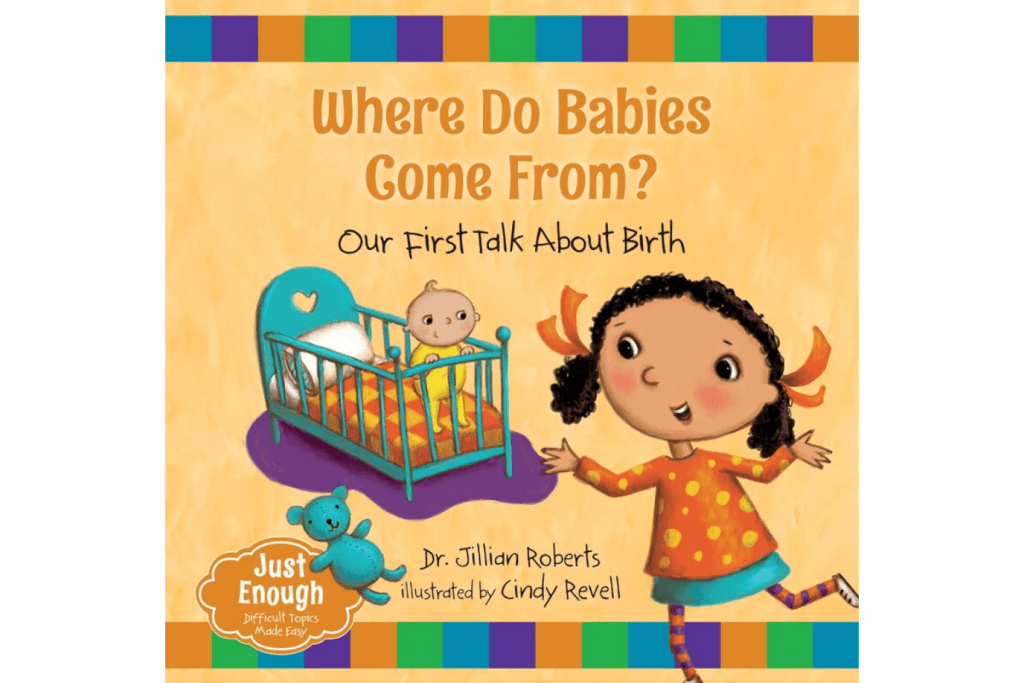 Where Do Babies Come From?  Our First Talk About Birth by Dr. Jillian Roberts, 3 to 5 years, Hardcover, books about answers to hard questions, child psychologist, facts of life, sex education, conception, Just Enough Series, The Montessori Room, Toronto, Ontario, Canada